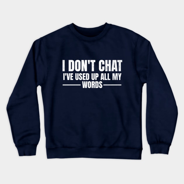 I Don't Chat I've Used Up All My Words Funny Saying Crewneck Sweatshirt by FunnyTee's